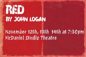 Red, by John Logan. November 12th, 13th, 14th at 7:30pm. McDaniel Studio Theatre.